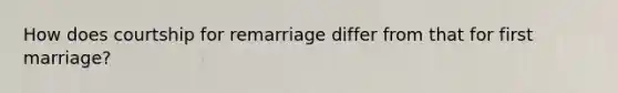 How does courtship for remarriage differ from that for first marriage?