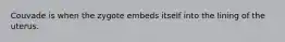 Couvade is when the zygote embeds itself into the lining of the uterus.