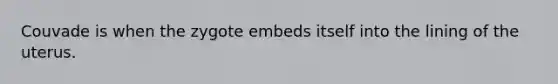 Couvade is when the zygote embeds itself into the lining of the uterus.