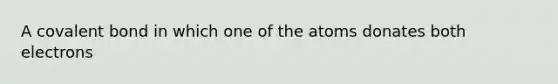 A covalent bond in which one of the atoms donates both electrons