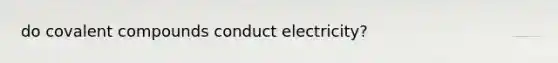 do covalent compounds conduct electricity?