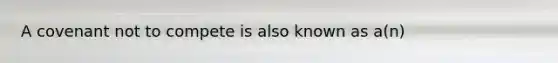 A covenant not to compete is also known as a(n)