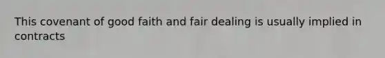 This covenant of good faith and fair dealing is usually implied in contracts