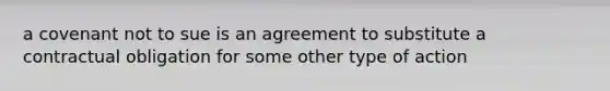 a covenant not to sue is an agreement to substitute a contractual obligation for some other type of action