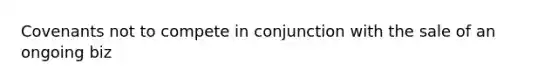 Covenants not to compete in conjunction with the sale of an ongoing biz