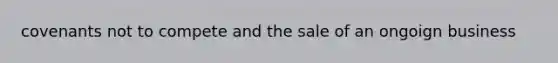 covenants not to compete and the sale of an ongoign business