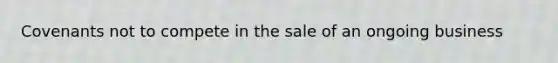 Covenants not to compete in the sale of an ongoing business