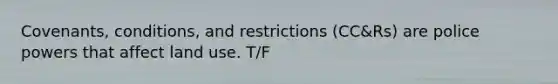 Covenants, conditions, and restrictions (CC&Rs) are police powers that affect land use. T/F