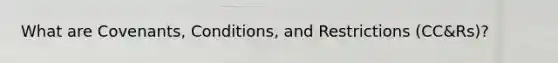 What are Covenants, Conditions, and Restrictions (CC&Rs)?