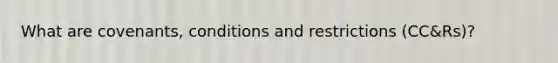 What are covenants, conditions and restrictions (CC&Rs)?