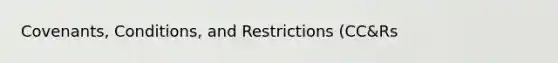 Covenants, Conditions, and Restrictions (CC&Rs