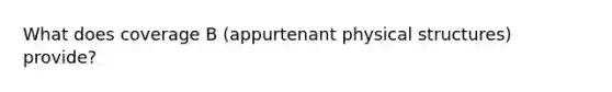 What does coverage B (appurtenant physical structures) provide?