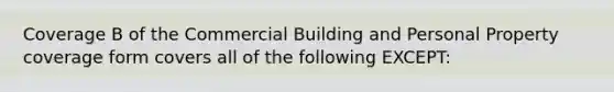 Coverage B of the Commercial Building and Personal Property coverage form covers all of the following EXCEPT: