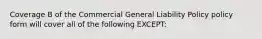 Coverage B of the Commercial General Liability Policy policy form will cover all of the following EXCEPT: