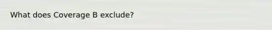 What does Coverage B exclude?