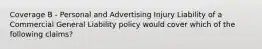 Coverage B - Personal and Advertising Injury Liability of a Commercial General Liability policy would cover which of the following claims?