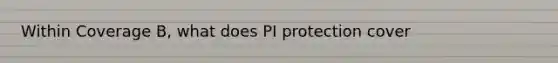 Within Coverage B, what does PI protection cover