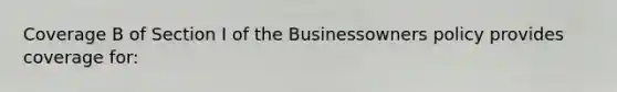 Coverage B of Section I of the Businessowners policy provides coverage for: