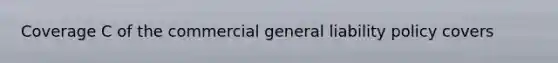 Coverage C of the commercial general liability policy covers