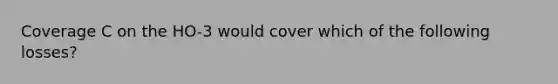 Coverage C on the HO-3 would cover which of the following losses?