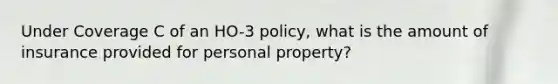 Under Coverage C of an HO-3 policy, what is the amount of insurance provided for personal property?