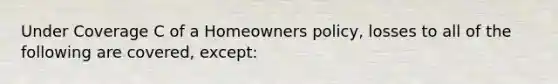 Under Coverage C of a Homeowners policy, losses to all of the following are covered, except: