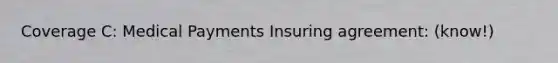 Coverage C: Medical Payments Insuring agreement: (know!)