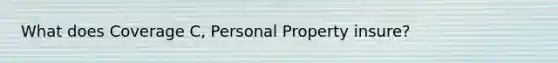 What does Coverage C, Personal Property insure?