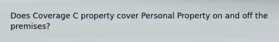 Does Coverage C property cover Personal Property on and off the premises?