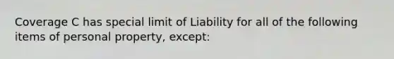 Coverage C has special limit of Liability for all of the following items of personal property, except: