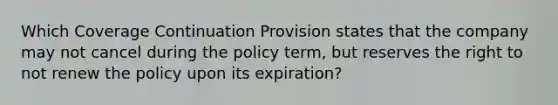 Which Coverage Continuation Provision states that the company may not cancel during the policy term, but reserves the right to not renew the policy upon its expiration?