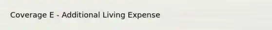 Coverage E - Additional Living Expense