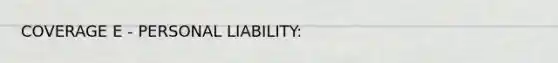 COVERAGE E - PERSONAL LIABILITY: