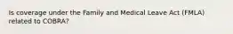 Is coverage under the Family and Medical Leave Act (FMLA) related to COBRA?