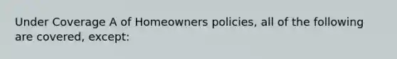 Under Coverage A of Homeowners policies, all of the following are covered, except: