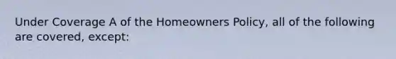 Under Coverage A of the Homeowners Policy, all of the following are covered, except: