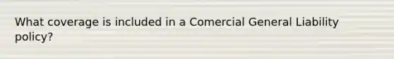 What coverage is included in a Comercial General Liability policy?