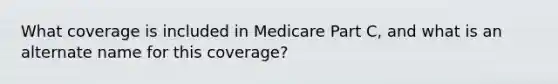 What coverage is included in Medicare Part C, and what is an alternate name for this coverage?