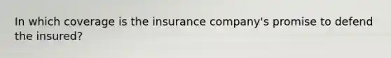 In which coverage is the insurance company's promise to defend the insured?