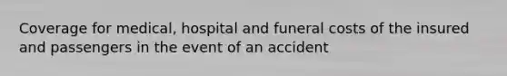 Coverage for medical, hospital and funeral costs of the insured and passengers in the event of an accident