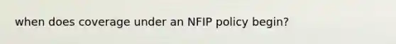 when does coverage under an NFIP policy begin?