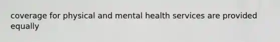 coverage for physical and mental health services are provided equally