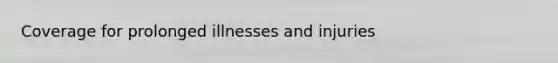 Coverage for prolonged illnesses and injuries