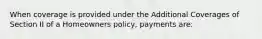 When coverage is provided under the Additional Coverages of Section II of a Homeowners policy, payments are: