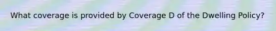 What coverage is provided by Coverage D of the Dwelling Policy?