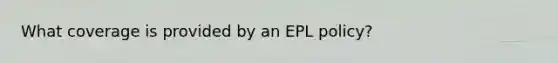 What coverage is provided by an EPL policy?