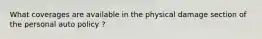 What coverages are available in the physical damage section of the personal auto policy ?