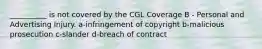 __________ is not covered by the CGL Coverage B - Personal and Advertising Injury. a-infringement of copyright b-malicious prosecution c-slander d-breach of contract