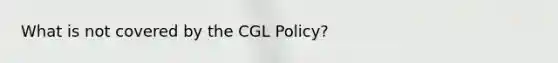 What is not covered by the CGL Policy?