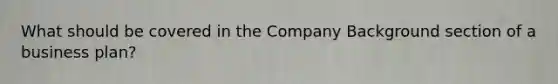 What should be covered in the Company Background section of a business plan?